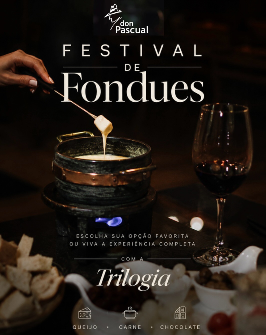 Festival de Fondues do Don 🍷 Escolha sua opção favorita ou viva a experiência completa com a Trilogia: 🧀 Fondue de Queijo – R$ 252 Uma seleção de queijos cremosos acompanhada de guarnições especiais para compartilhar. 🥩 Fondue de Carne – R$ 252 Carnes selecionadas preparadas na mesa, acompanhadas de molhos especiais. 🍫 Fondue de Chocolate – R$ 194 Chocolate cremoso servido com frutas e acompanhamentos deliciosos. 🥄 Fondue de Doce de Leite – R$ 194 Uma versão irresistível para os apaixonados por doces, com frutas e acompanhamentos selecionados. ✨ Trilogia de Fondues – R$ 628 A experiência completa com fondue de queijo, fondue de carne e fondue doce para uma noite inesquecível.